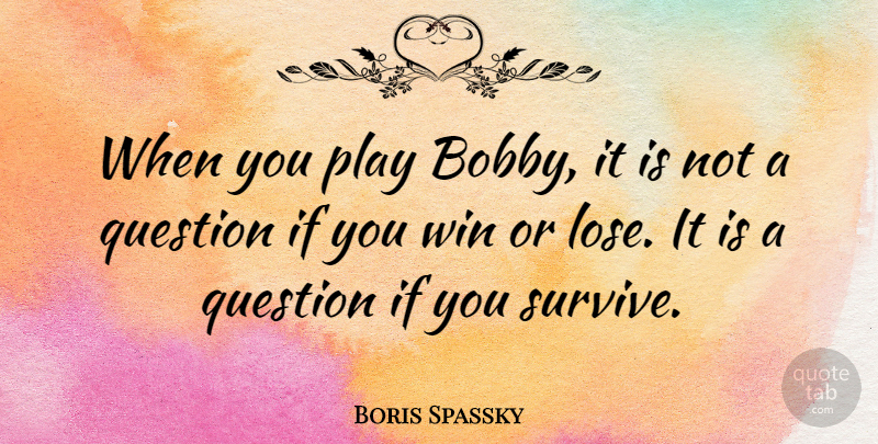 Boris Spassky Quote About Winning, Chess Game, Play: When You Play Bobby It...