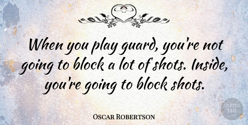 Oscar Robertson Quote About Basketball, Block, Play: When You Play Guard Youre...