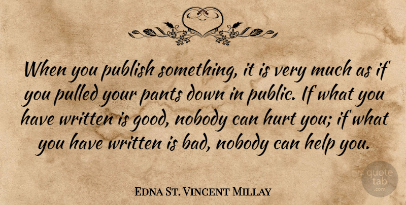 Edna St. Vincent Millay Quote About Hurt, Pants, Helping: When You Publish Something It...