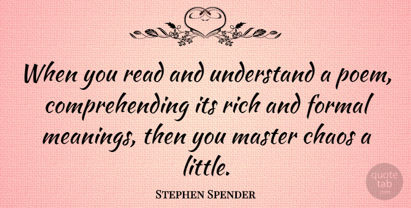 Stephen Spender Quote About Littles, Chaos, Rich: When You Read And Understand...