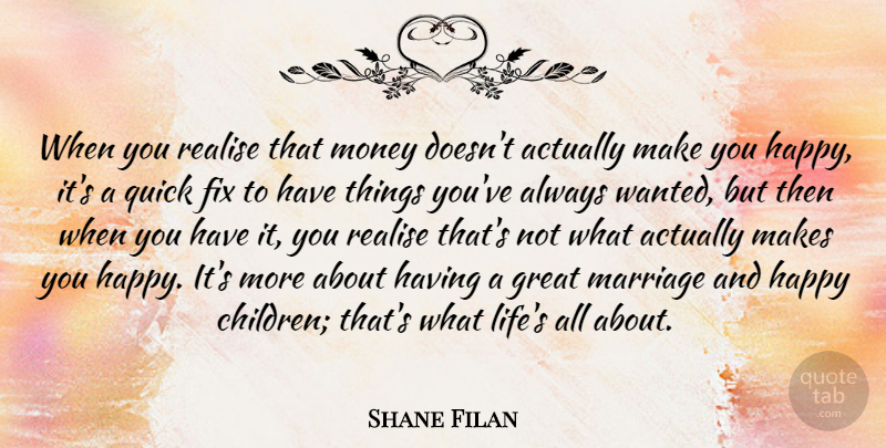 Shane Filan Quote About Children, Great Marriage, Make You Happy: When You Realise That Money...