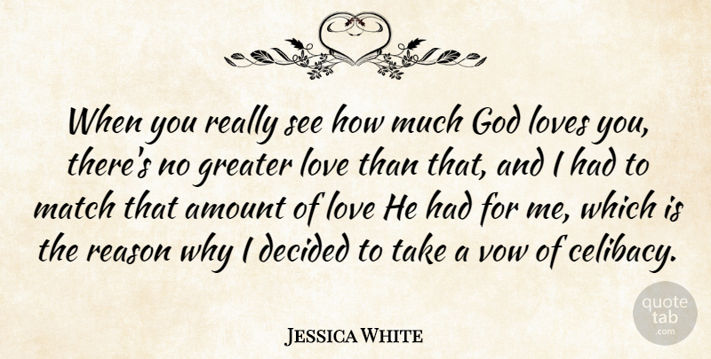 Jessica White Quote About Amount, Decided, God, Greater, Love: When You Really See How...