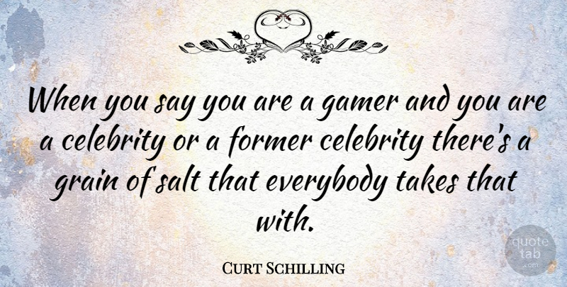 Curt Schilling Quote About Salt, Gamer, Grain: When You Say You Are...