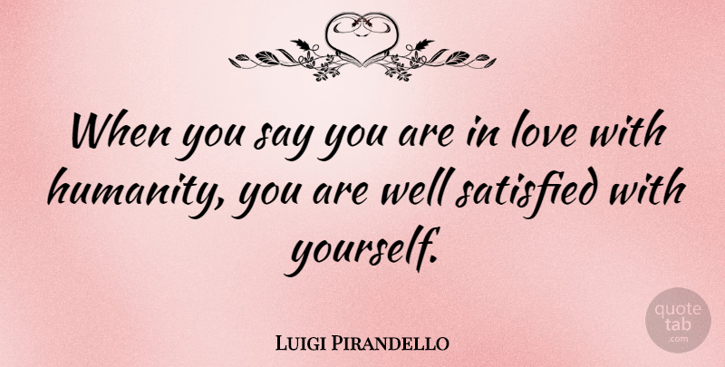 Luigi Pirandello Quote About Love You, Self Love, Humanity: When You Say You Are...