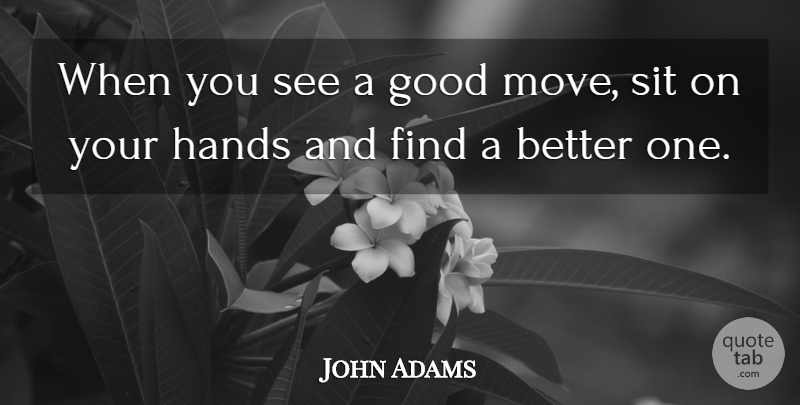 John Adams Quote About Moving, Hands, Chess: When You See A Good...