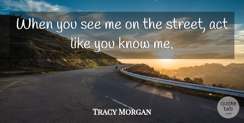 Tracy Morgan Quote About undefined: When You See Me On...