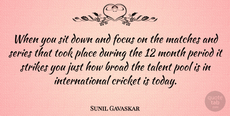 Sunil Gavaskar Quote About Focus, Down And, Today: When You Sit Down And...