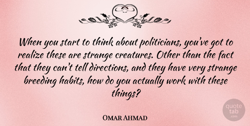 Omar Ahmad Quote About Breeding, Fact, Realize, Strange, Work: When You Start To Think...