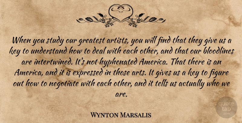 Wynton Marsalis Quote About Art, America, Keys: When You Study Our Greatest...