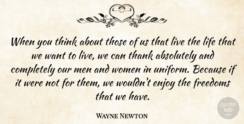 Wayne Newton Quote About Absolutely, Enjoy, Freedoms, Life, Men: When You Think About Those...