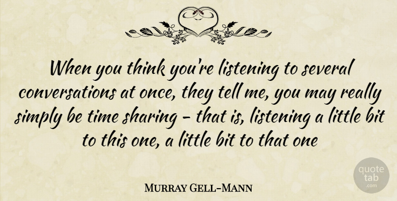Murray Gell-Mann Quote About Thinking, Listening, May: When You Think Youre Listening...