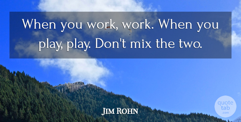 Jim Rohn Quote About Two, Play, Concentration: When You Work Work When...