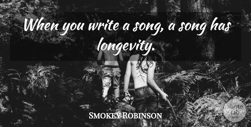 Smokey Robinson Quote About Song, Writing, Longevity: When You Write A Song...