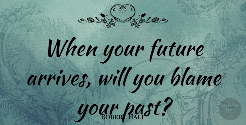 Robert Half Quote About American Businessman, Future: When Your Future Arrives Will...