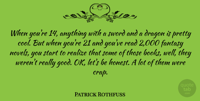 Patrick Rothfuss Quote About Cool, Dragon, Fantasy, Good, Realize: When Youre 14 Anything With...