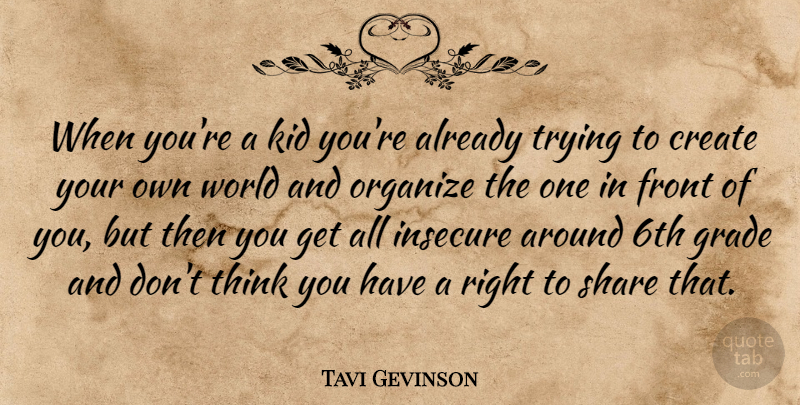 Tavi Gevinson Quote About Create, Front, Grade, Insecure, Kid: When Youre A Kid Youre...
