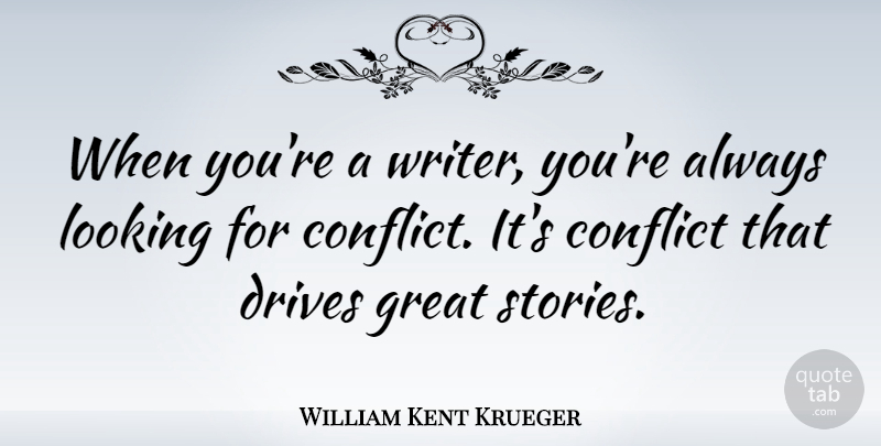 William Kent Krueger Quote About Drives, Great: When Youre A Writer Youre...