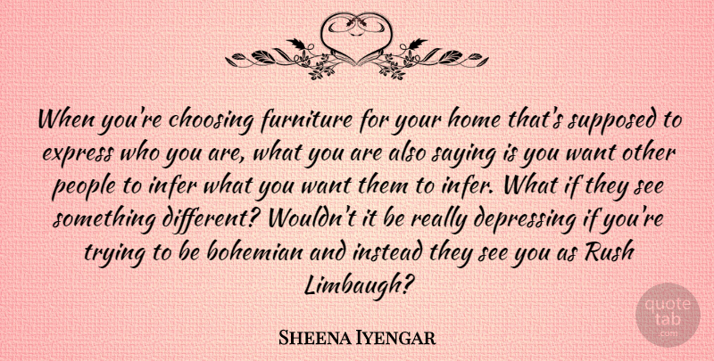 Sheena Iyengar Quote About Bohemian, Choosing, Express, Furniture, Home: When Youre Choosing Furniture For...