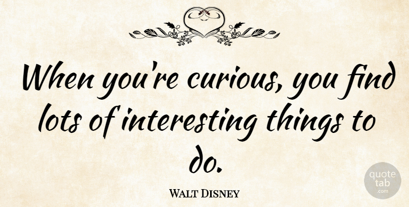 Walt Disney Quote About Moving Forward, Interesting, Design: When Youre Curious You Find...