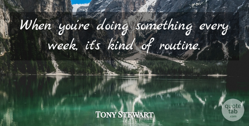Tony Stewart Quote About undefined: When Youre Doing Something Every...