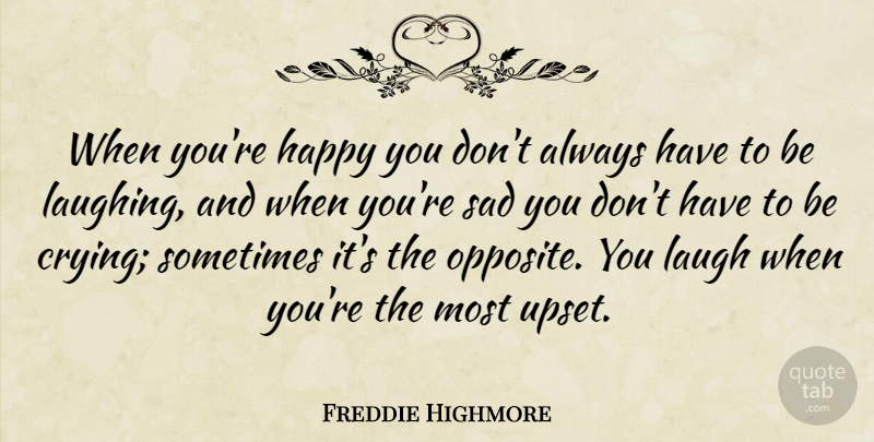 Freddie Highmore Quote About Opposites, Laughing, Upset: When Youre Happy You Dont...