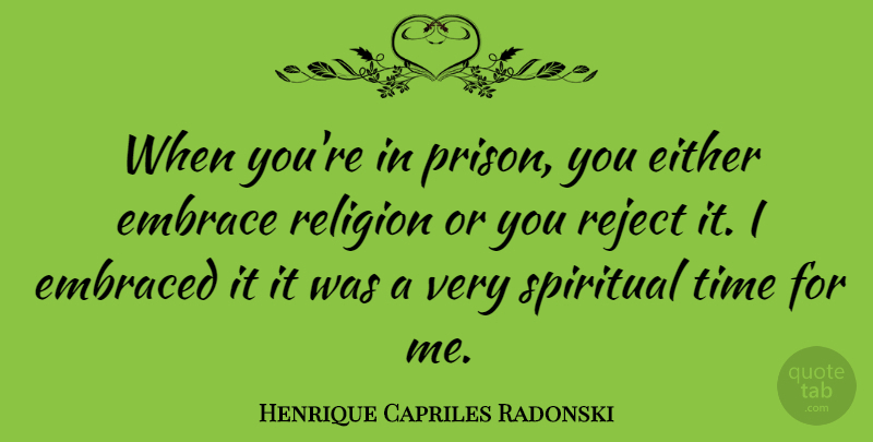 Henrique Capriles Radonski Quote About Spiritual, Prison, Embrace: When Youre In Prison You...