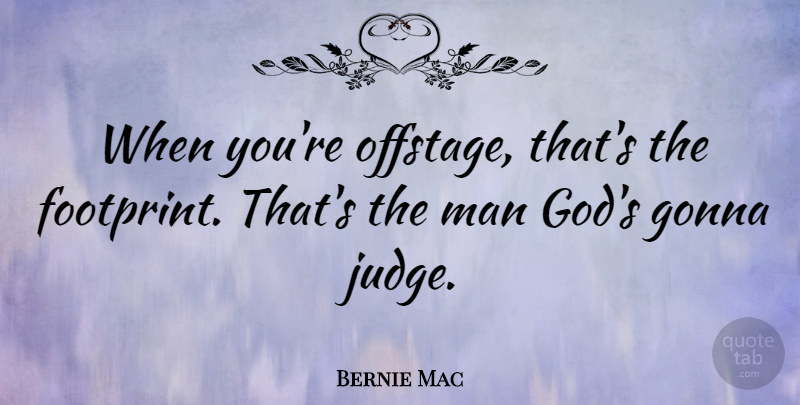 Bernie Mac Quote About Men, Judging, Footprint: When Youre Offstage Thats The...