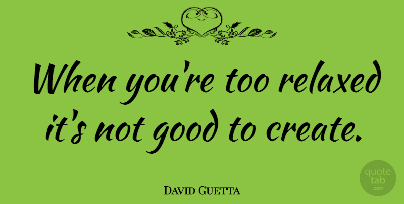 David Guetta Quote About Relaxed: When Youre Too Relaxed Its...