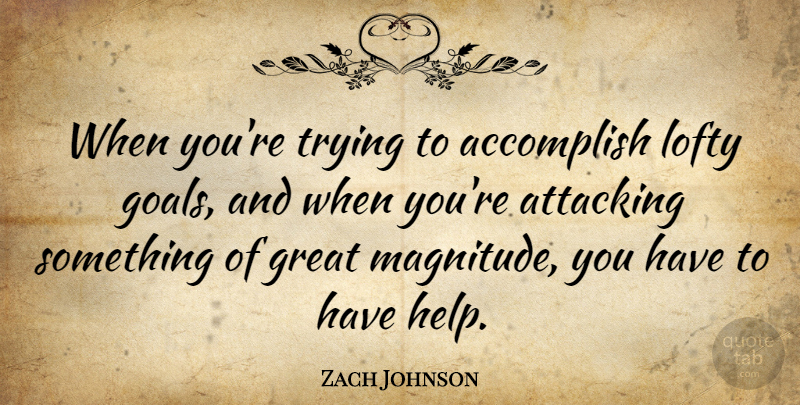 Zach Johnson Quote About Accomplish, Attacking, Great, Lofty, Trying: When Youre Trying To Accomplish...