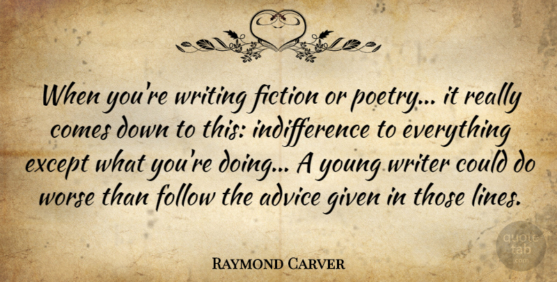 Raymond Carver Quote About Except, Follow, Given, Poetry, Worse: When Youre Writing Fiction Or...