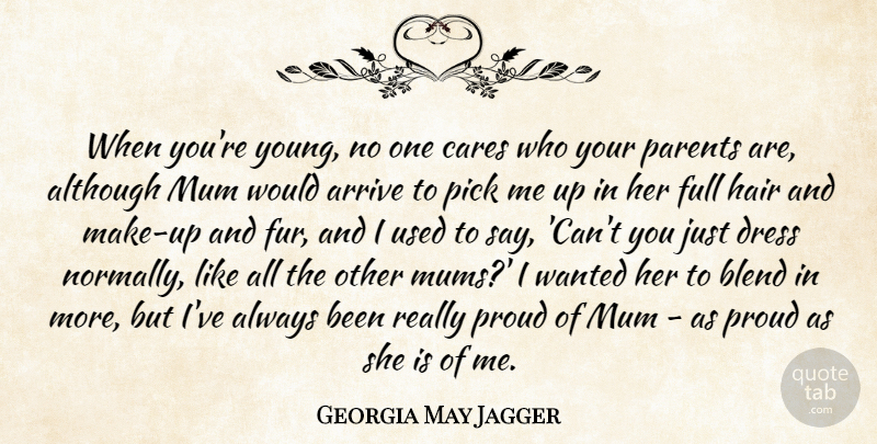 Georgia May Jagger Quote About Although, Arrive, Blend, Cares, Dress: When Youre Young No One...
