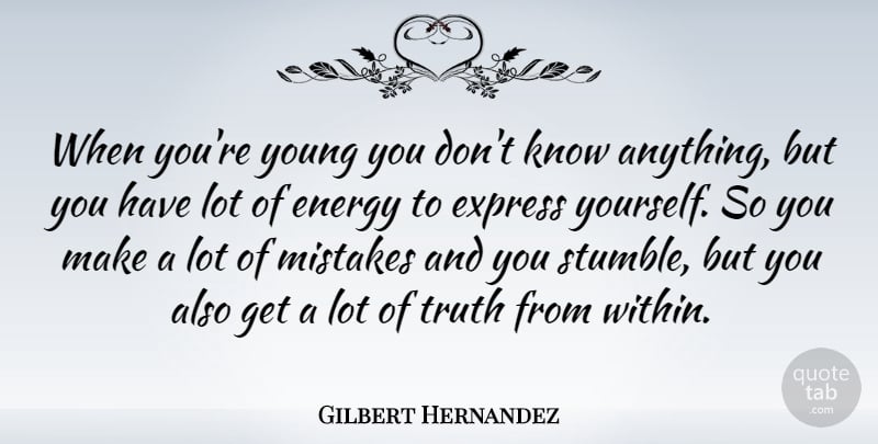 Gilbert Hernandez Quote About Express, Truth: When Youre Young You Dont...
