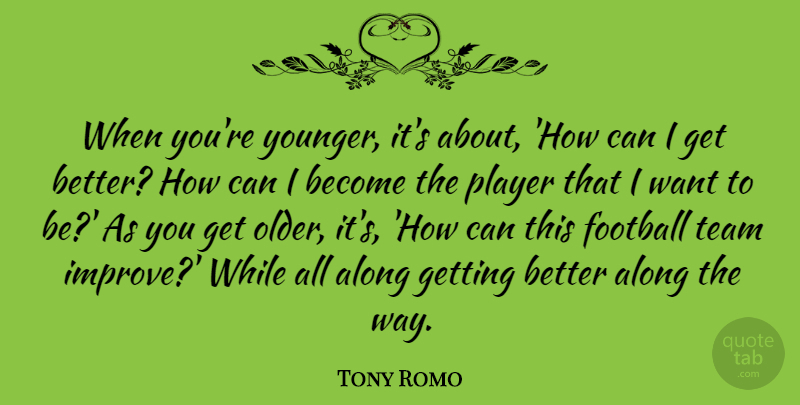 Tony Romo Quote About Along, Football, Player, Team: When Youre Younger Its About...