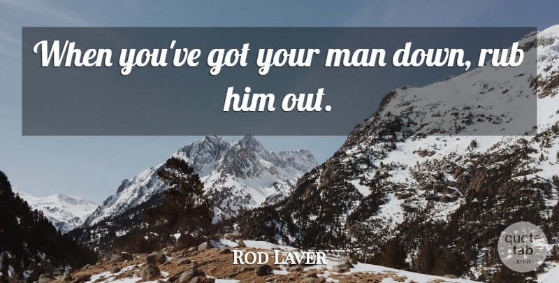 Rod Laver Quote About Men: When Youve Got Your Man...