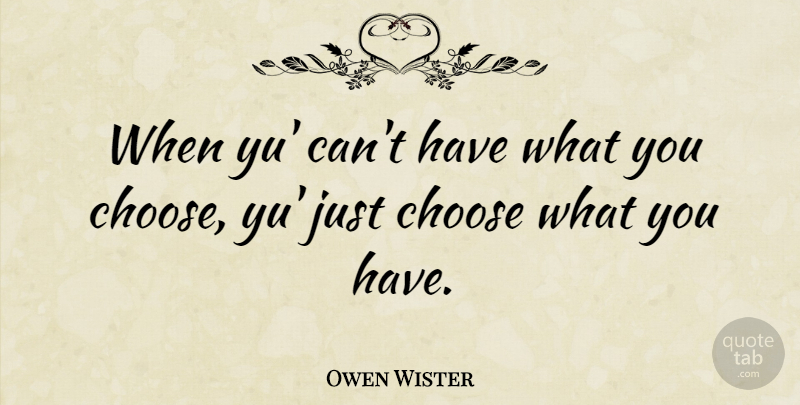 Owen Wister Quote About undefined: When Yu Cant Have What...