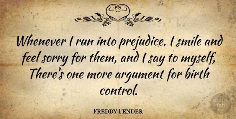 Freddy Fender Quote About Smile, Running, Sorry: Whenever I Run Into Prejudice...