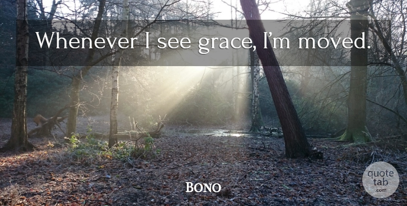 Bono Quote About Grace, Moved: Whenever I See Grace Im...