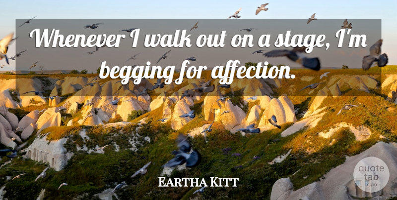 Eartha Kitt Quote About Begging, Whenever: Whenever I Walk Out On...