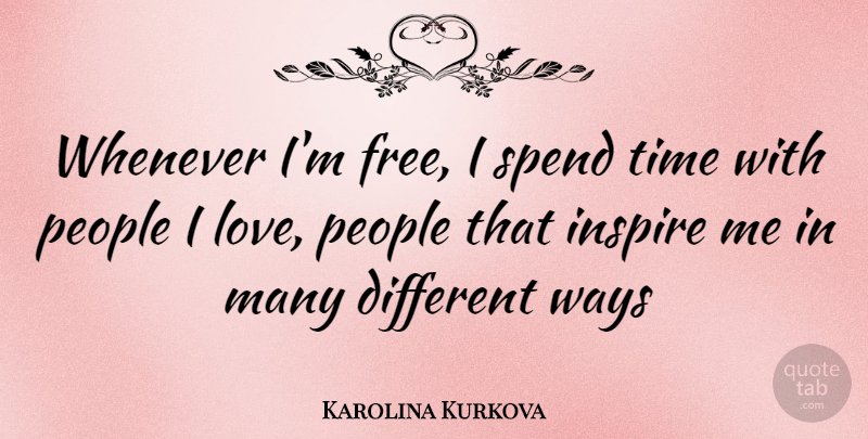 Karolina Kurkova Quote About People, Inspire, Way: Whenever Im Free I Spend...