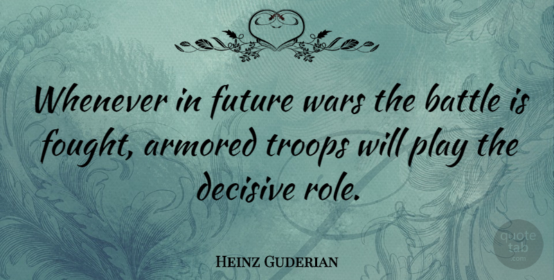 Heinz Guderian Quote About War, Play, Battle: Whenever In Future Wars The...