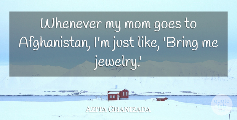 Azita Ghanizada Quote About Goes, Mom, Whenever: Whenever My Mom Goes To...