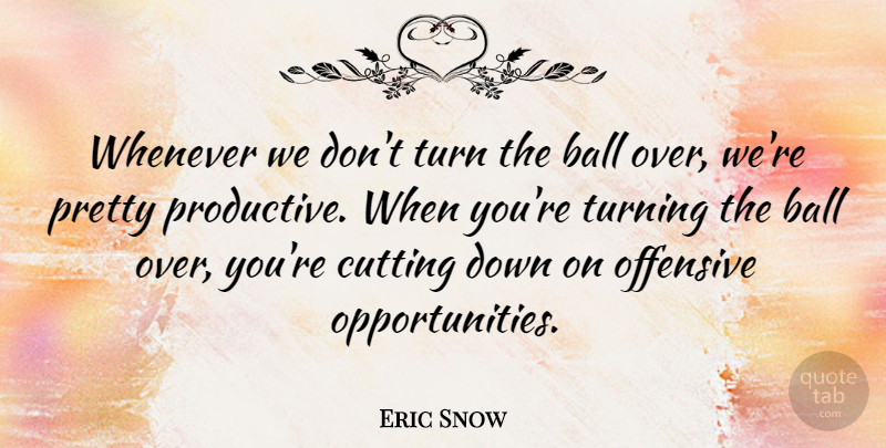 Eric Snow Quote About Cutting, Opportunity, Snow: Whenever We Dont Turn The...