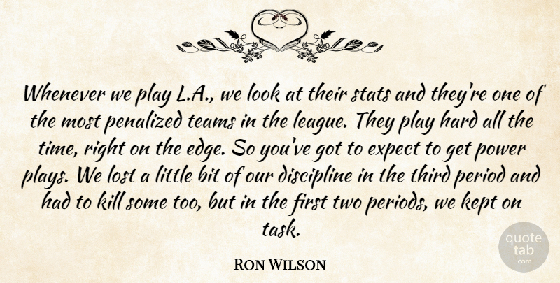 Ron Wilson Quote About Bit, Discipline, Expect, Hard, Kept: Whenever We Play L A...