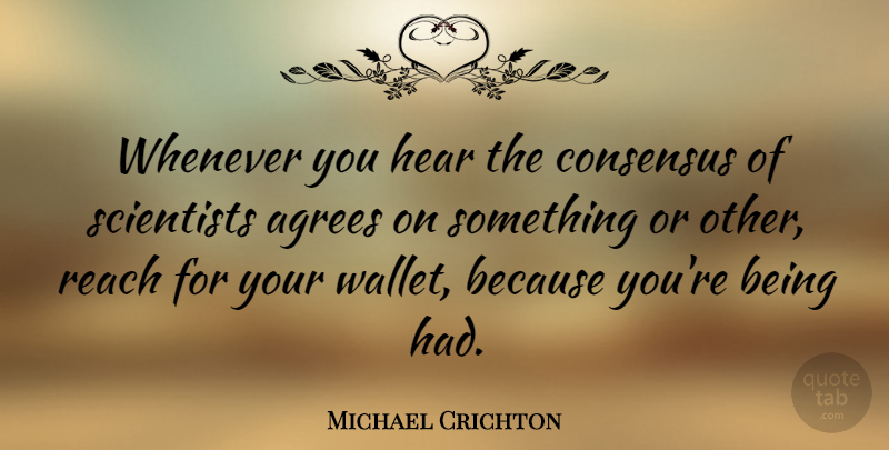 Michael Crichton Quote About Belief, Scientist, Wallets: Whenever You Hear The Consensus...