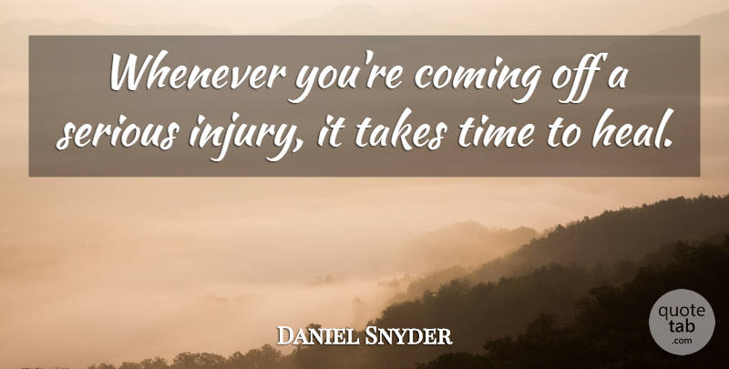 Daniel Snyder Quote About Coming, Takes, Time, Whenever: Whenever Youre Coming Off A...