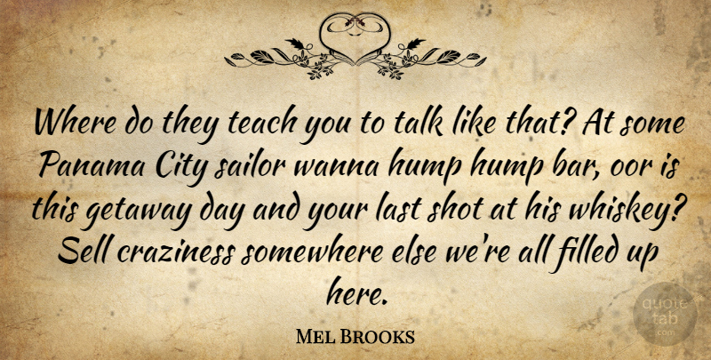 Mel Brooks Quote About City, Craziness, Filled, Hump, Last: Where Do They Teach You...
