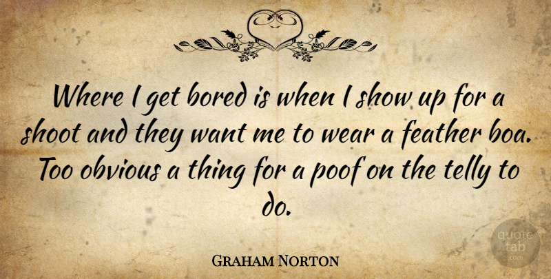 Graham Norton Quote About Bored, Want, Obvious: Where I Get Bored Is...