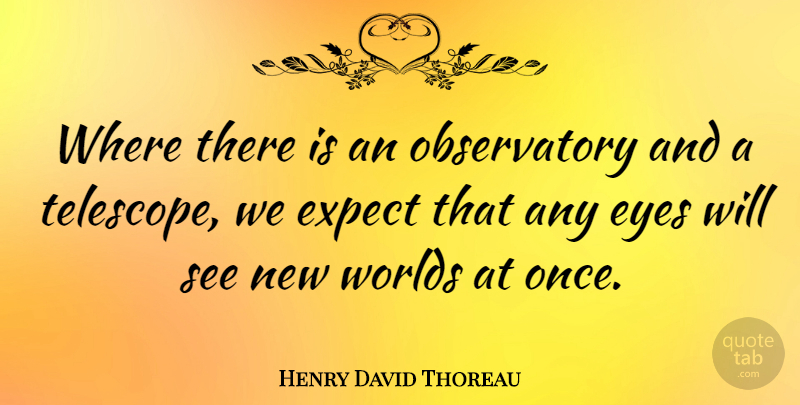 Henry David Thoreau Quote About Eye, New Relationship, Perspective: Where There Is An Observatory...