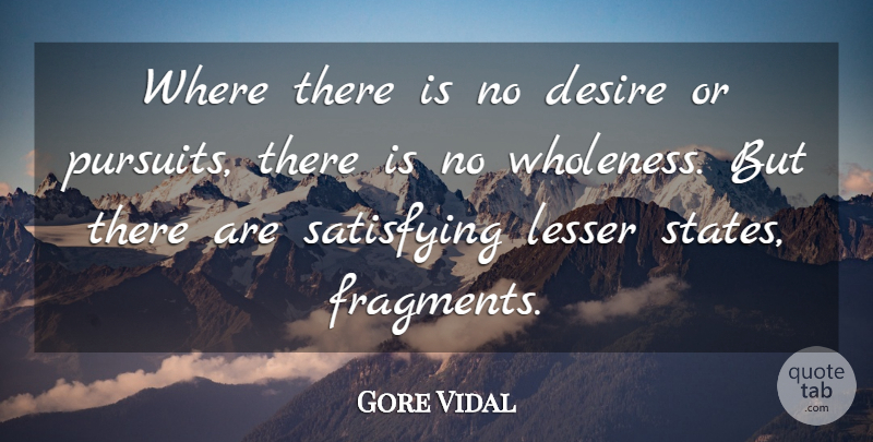 Gore Vidal Quote About Desire, Pursuit, Fragments: Where There Is No Desire...