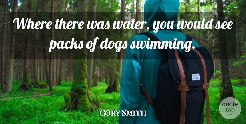 Cory Smith Quote About Dogs: Where There Was Water You...